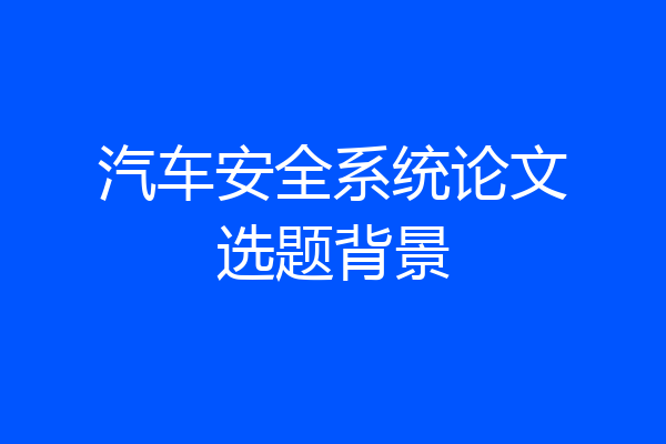 汽车安全系统论文选题背景