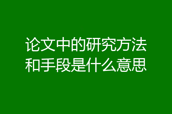 论文中的研究方法和手段是什么意思