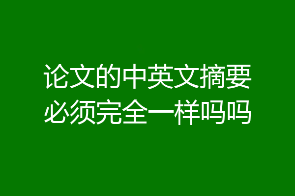论文的中英文摘要必须完全一样吗吗
