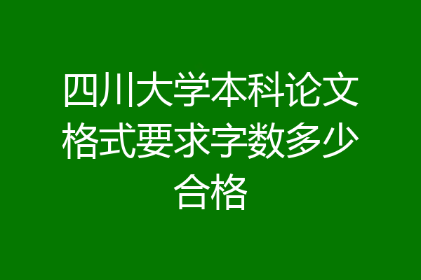 四川大学本科论文格式要求字数多少合格