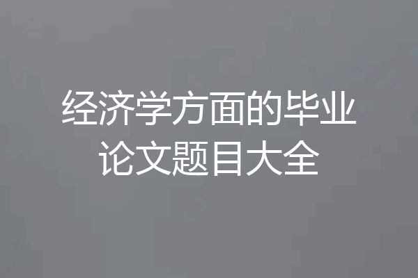 经济学方面的毕业论文题目大全