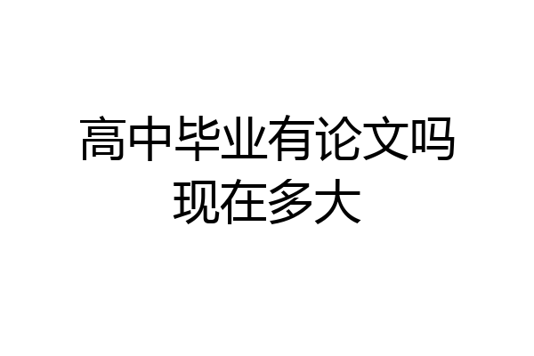 高中毕业有论文吗现在多大
