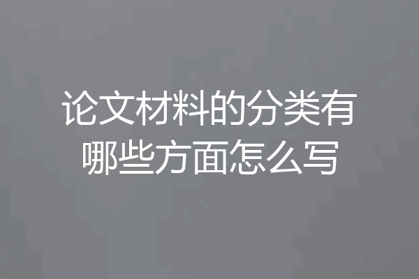 论文材料的分类有哪些方面怎么写