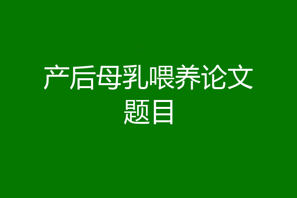 产后母乳喂养论文题目