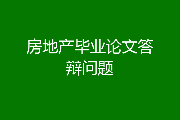 房地产毕业论文答辩问题