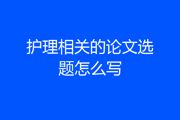 护理相关的论文选题怎么写