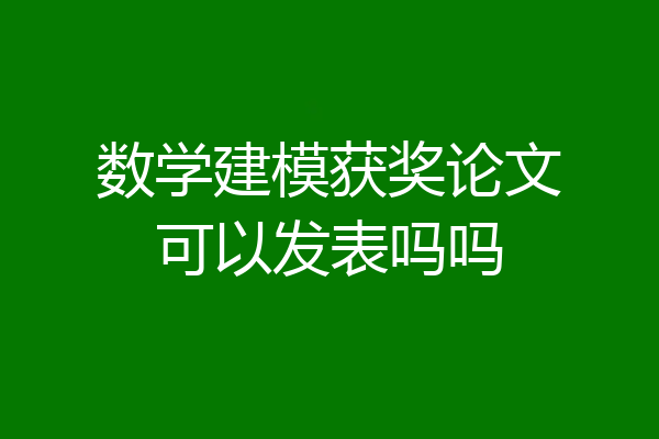 数学建模获奖论文可以发表吗吗