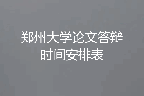 郑州大学论文答辩时间安排表