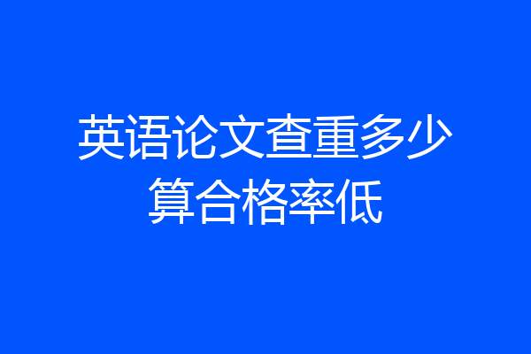 英语论文查重多少算合格率低