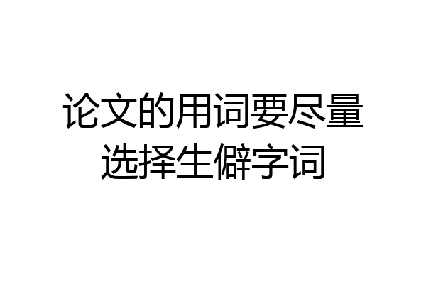 论文的用词要尽量选择生僻字词