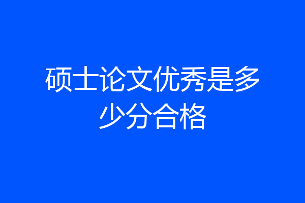硕士论文优秀是多少分合格