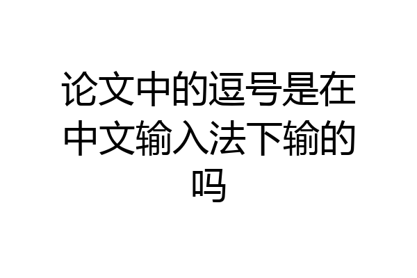论文中的逗号是在中文输入法下输的吗