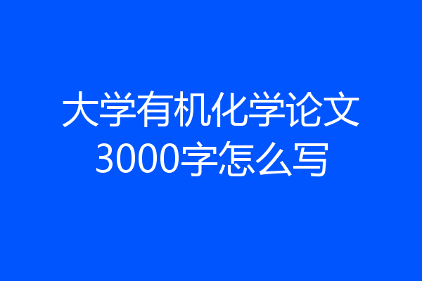 大学有机化学论文3000字怎么写
