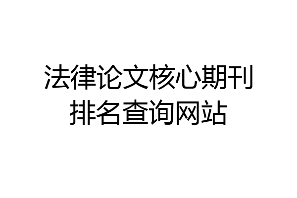 法律论文核心期刊排名查询网站