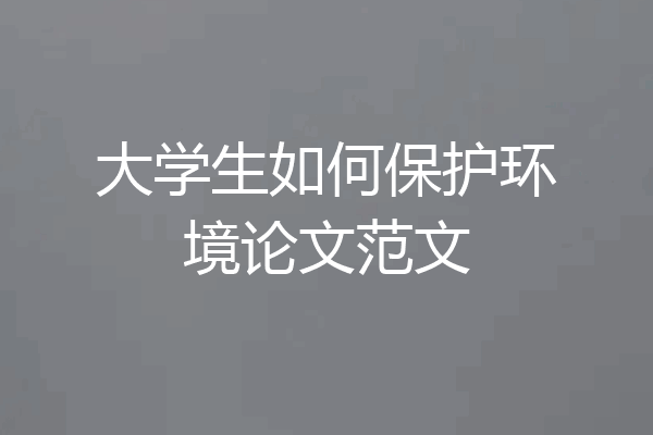 大学生如何保护环境论文范文