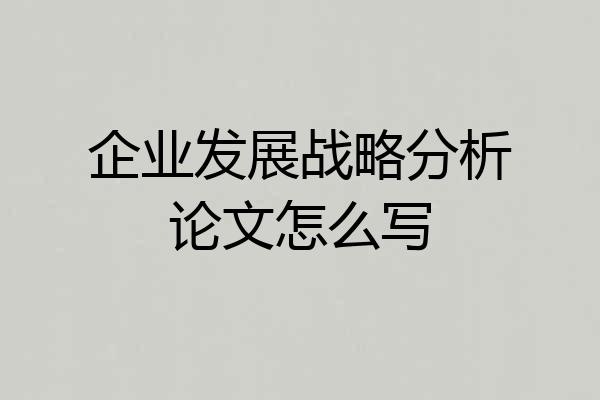 企业发展战略分析论文怎么写