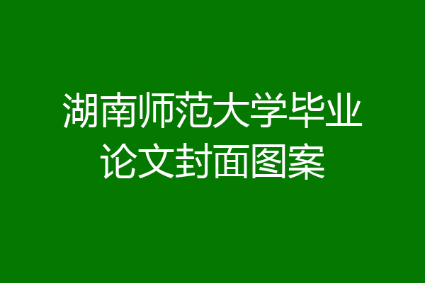 湖南师范大学毕业论文封面图案