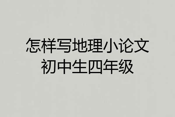 怎样写地理小论文初中生四年级
