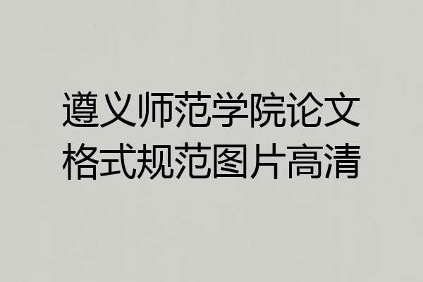 遵义师范学院论文格式规范图片高清