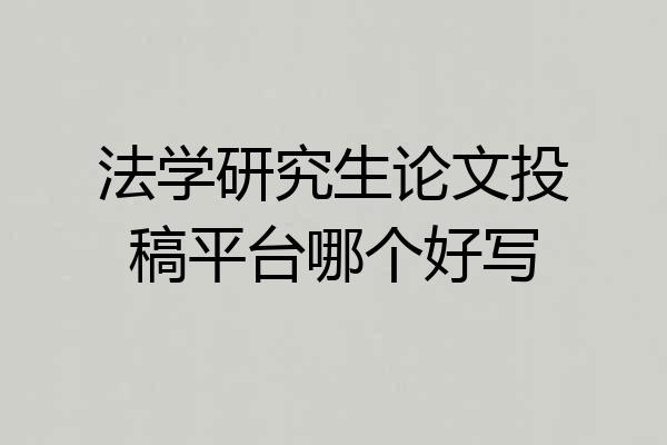 法学研究生论文投稿平台哪个好写