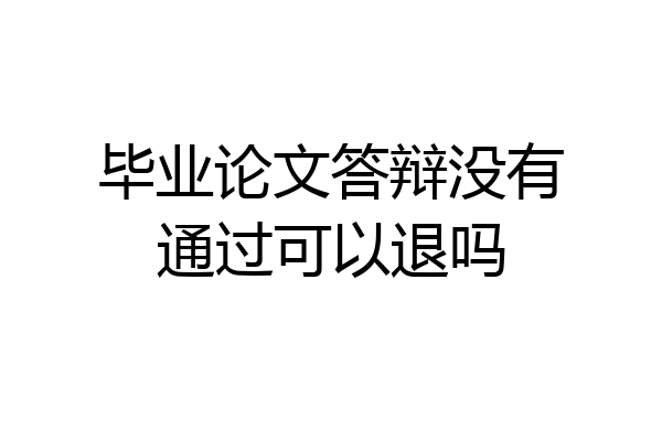 毕业论文答辩没有通过可以退吗