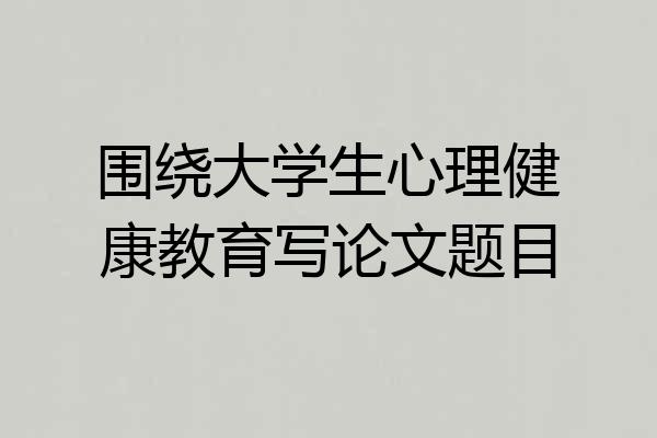 围绕大学生心理健康教育写论文题目