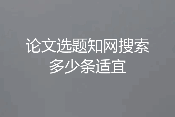 论文选题知网搜索多少条适宜