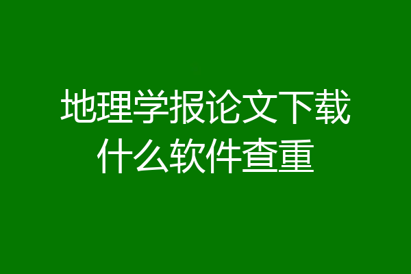 地理学报论文下载什么软件查重