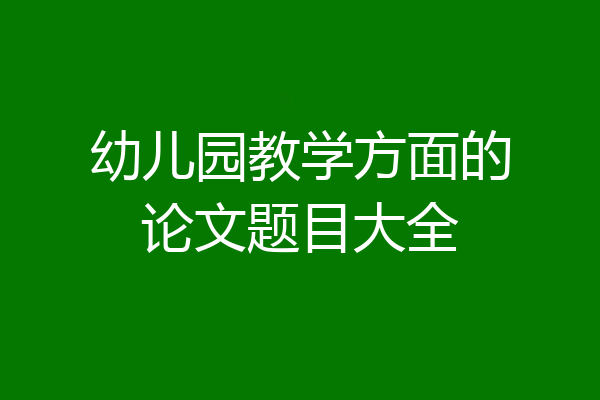 幼儿园教学方面的论文题目大全