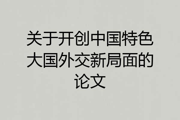 关于开创中国特色大国外交新局面的论文