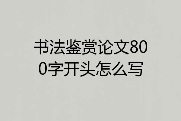 书法鉴赏论文800字开头怎么写
