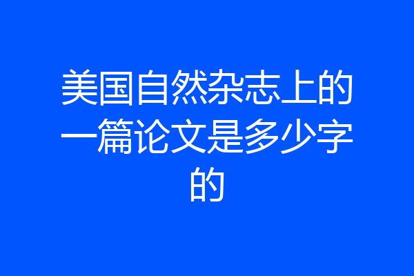 美国自然杂志上的一篇论文是多少字的