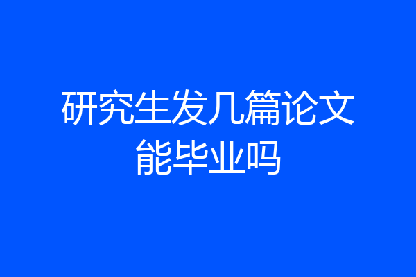 研究生发几篇论文能毕业吗