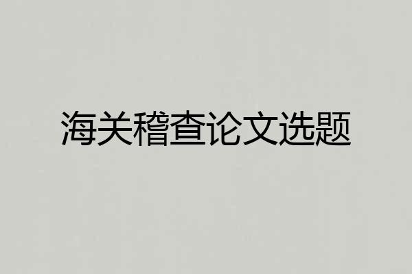 海关稽查论文选题