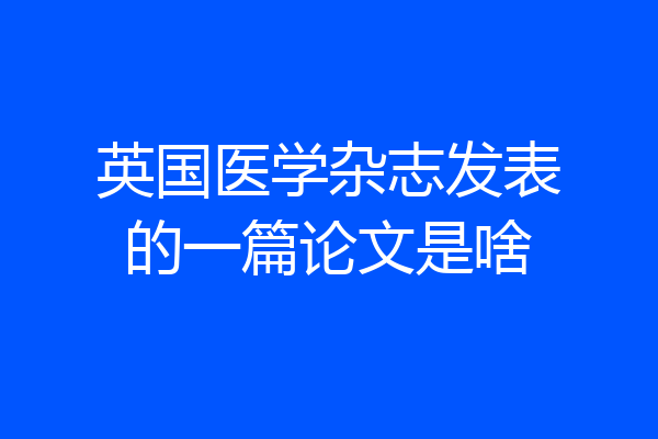 英国医学杂志发表的一篇论文是啥