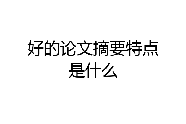 好的论文摘要特点是什么