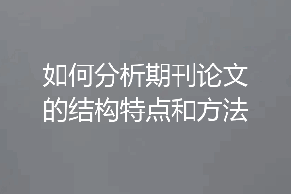 如何分析期刊论文的结构特点和方法