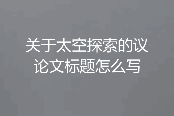 关于太空探索的议论文标题怎么写