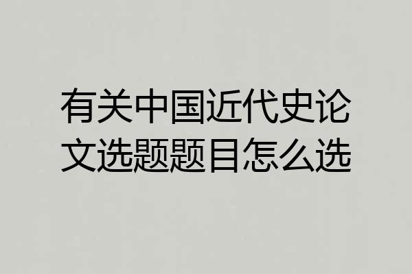 有关中国近代史论文选题题目怎么选