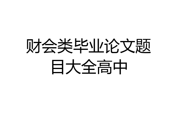 财会类毕业论文题目大全高中