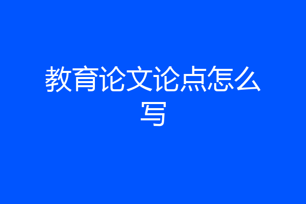 教育论文论点怎么写