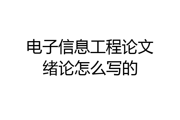 电子信息工程论文绪论怎么写的