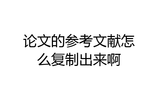 论文的参考文献怎么复制出来啊