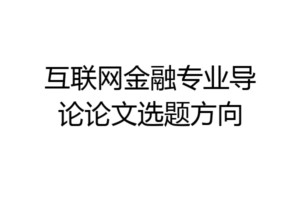 互联网金融专业导论论文选题方向