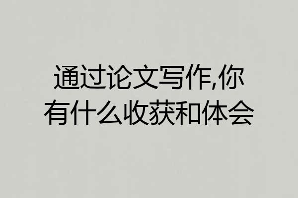 通过论文写作,你有什么收获和体会