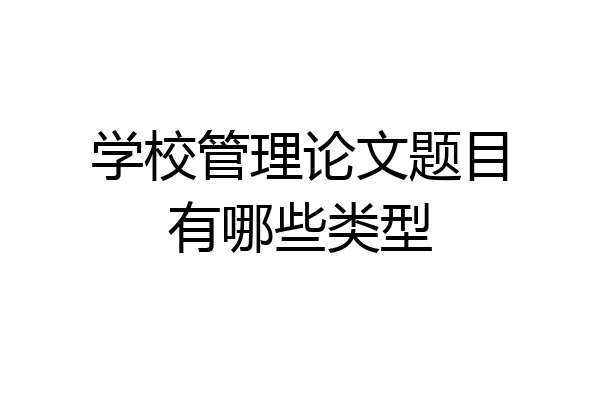 学校管理论文题目有哪些类型