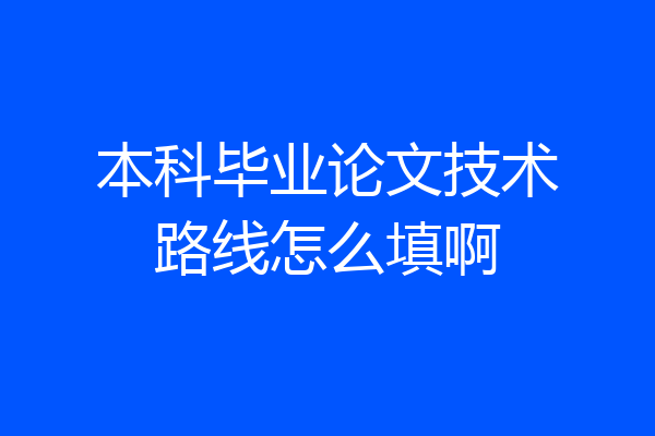 本科毕业论文技术路线怎么填啊
