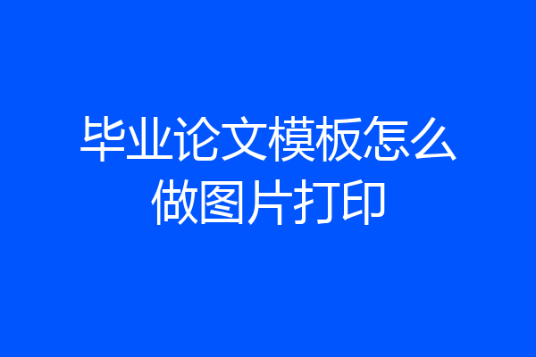 毕业论文模板怎么做图片打印