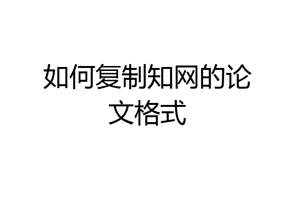 如何复制知网的论文格式