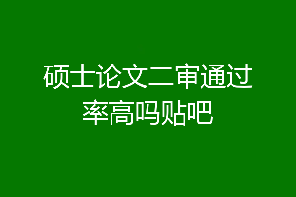 硕士论文二审通过率高吗贴吧